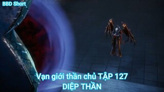 Vạn giới thần chủ TẬP 127-DIỆP THẦN