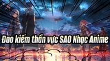 Đao kiếm thần vực SAO Nhạc Anime | Dành tặng toàn bộ các fan hâm mộ của SAO!