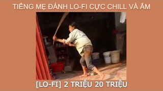 Tiếng mẹ đánh Lo-Fi cực chill, mạnh, ấm | Lofi học tập, ngủ ngon