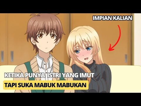 Ketika Punya Istri Imut Tapi Suka Mabuk | Alur Cerita Osake wa fuufu ni natte kara