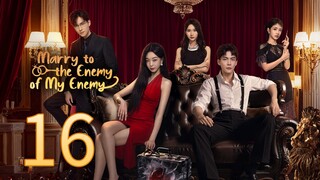 Marry To The Enemy Of My Enemy ~ 16 2025 🇨🇳