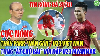 CỰC NÓNG: THẦY PARK "NẮN GÂN" U23 VIỆT NAM, TUNG "ÁT CHỦ BÀI" QUYẾT VÙI DẬP U23 MYANMAR