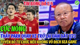 CỰC NÓNG: THẦY PARK QUAY XE TRỞ LẠI DẪN DẮT U23, TUYÊN BỐ TỪ CHỨC NẾU U23 VN KHÔNG VÔ ĐỊCH SEA GAME
