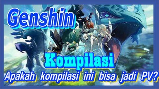 [Genshin, Kompilasi] Apakah kompilasi ini bisa jadi PV?