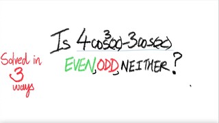 Is 4cos^3(x)-3cos(x) EVEN, ODD, NEITHER, BOTH EVEN & ODD?