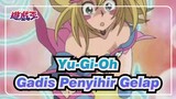 [Yu-Gi-Oh] Berciuman-Gadis Penyihir Gelap ♀ Untuk Menyembuhkanmu
