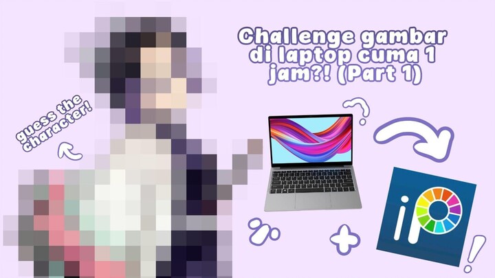 Challenge gambar di laptop cuma 1 jam?! kira kira bisa gak ya?? (part 1)