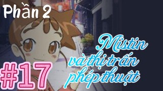 [THUYẾT MINH] Mistin Và Thị Trấn Phép Thuật Phần 2-Tập 17: Misty Gây Bão