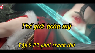Thế giới hoàn mỹ _Tập 9 P2 Phải tranh thủ