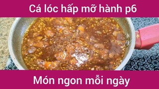 Cá lóc hấp mỡ hành p6