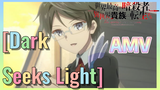 [Dark Seeks Light]  AMV