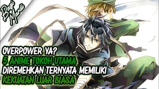 5 Anime Tokoh Utama Diremehkan Ternyata Memiliki Kekuatan Luar Biasa ATAU Overpower