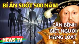 Căn bệnh giết người hàng loạt & Những bí ẩn suốt 500 năm chưa thể làm rõ!