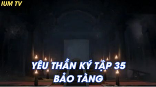 Yêu Thần Ký Tập 35 - Bảo Tàng