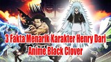 3 Fakta Menarik Karakter Henry Dari Anime Black Clover