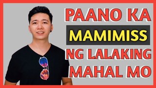 PAANO KA MAMIMISS NG LALAKING MAHAL MO