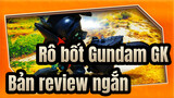 Rô bốt Gundam GK
Bản review ngắn
