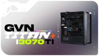 GÃ KHỔNG LỒ TITAN | GVN TITAN PLUS i3070Ti TIMELAPSE