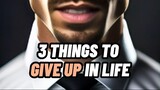 3 THINGS TO GIVE UP IN LIFE ⚠