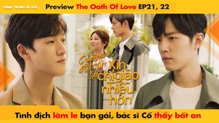 [21, 22] TÌNH ĐỊCH LĂM LE BẠN GÁI - BÁC SĨ CỐ THẤY BẤT AN || THE OATH OF LOVE - XIAO ZHAN