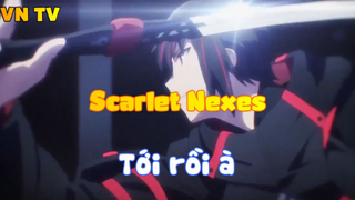 Scarlet Nexes_Tới rồi à