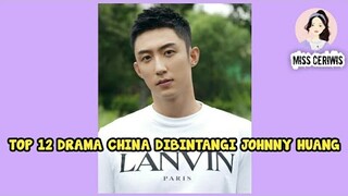 TOP 12 DRAMA CHINA DIBINTANGI JOHNNY HUANG