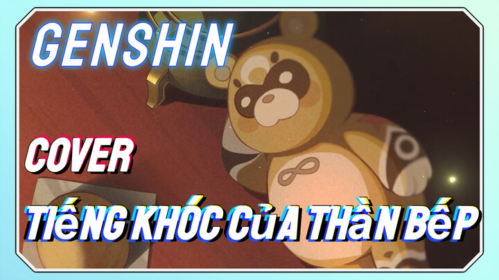 [Genshin, Cover]Tiếng Khóc Của Thần Bếp