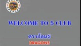 Welcome To 5 Club - ดราก้อนไฟว์ (Dragon 5)