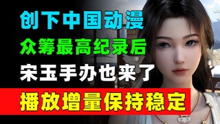 宋玉手办来了！凡人重返天南系列周边众筹突破3300万！《凡人修仙传》每日数据增量