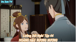 Lưỡng Bất Nghi Tập 44-HOÀNG HẬU NƯƠNG NƯƠNG