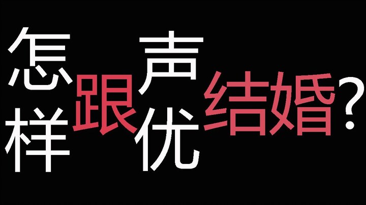 怎么跟声优结婚？声优的择偶标准？你能否跟声优结婚？