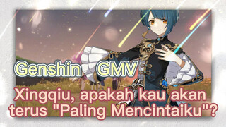 [Genshin, GMV] Xingqiu, apakah kau akan terus "Paling Mencintaiku"?
