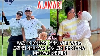 Watie Kongsi Sesuatu Yang Aneh Selepas Malam Pertama Dengan Shuib!