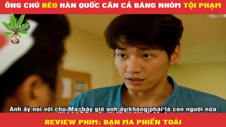Ông chú béo Hàn Quốc cân cả băng nhóm tội phạm - Bạn Ma Phiền Toái - Part 2#reviewphim