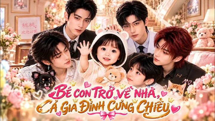 TRỌN BỘ - BÉ CON TRỞ VỀ NHÀ, CẢ GIA ĐÌNH CƯNG CHIỀU