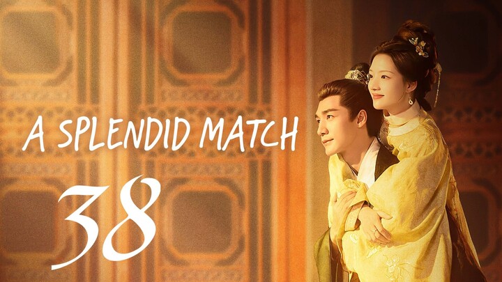 A SPLENDID MATCH - EPISODE 38