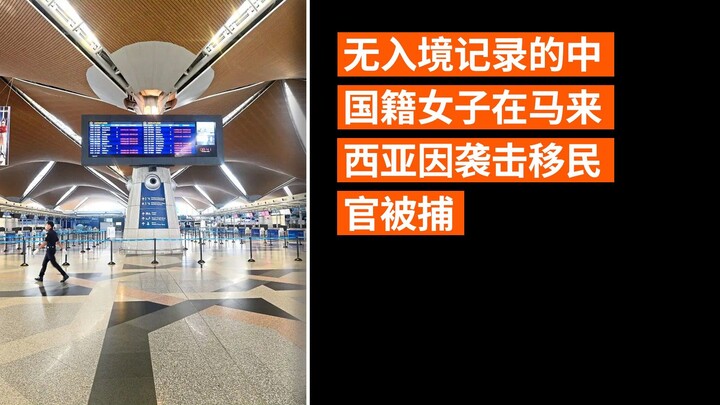 无入境记录的中国籍女子在马来西亚因袭击移民官被捕