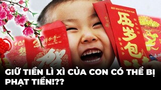 Giữ tiền lì xì của con, bố mẹ có thể phải đóng phạt??