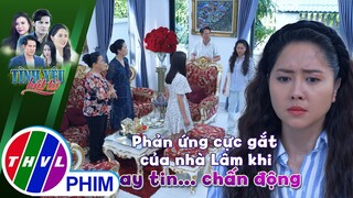 Phản ứng cực gắt của nhà Lâm khi hay tin... chấn động | TÌNH YÊU BẤT TỬ