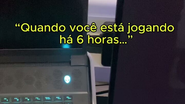 Depois de 6 horas jogando sem parar….