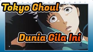 [Tokyo Ghoul / AMV] Dunia Gila Ini