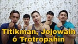 TITIKMAN, JOJOWAIN O TROTROPAHIN CHALLENGE (MAY BUMIGAY!)