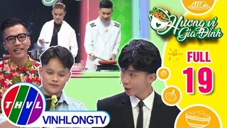 Hương vị gia đình - Tập 19: Đội anh Hữu Thịnh - anh Minh Huy VS Đội anh Công Thiện - anh Anh Tài