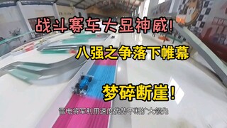 【第七届第12期】八强争夺落下帷幕！战斗赛车大显神威！梦碎断崖！