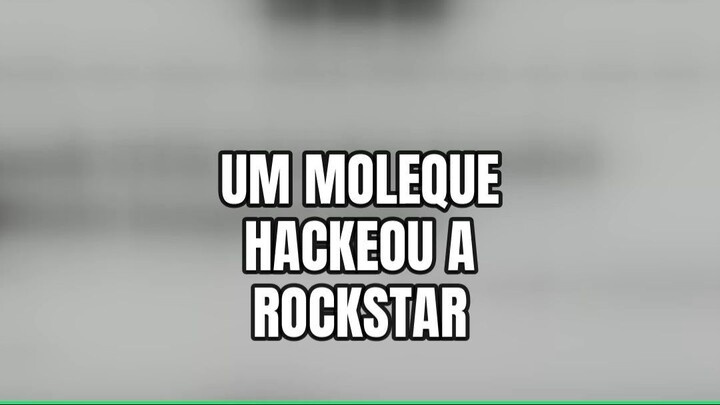 UM MOLEQUE HACKEOU A ROCKSTAR