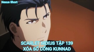 SCARLET NEXUS TẬP 139-XÓA SỔ CỔNG KUNNAD