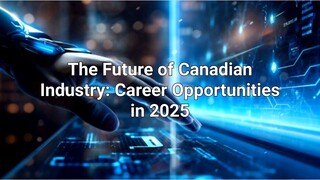 The Future of Canadian Industry Career Opportunities in 2025