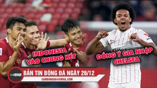 Bản tin Bóng Đá ngày 26/12 | Indonesia cầm tấm vé Chung kết AFF Cup; Kounde đồng ý gia nhập Chelsea