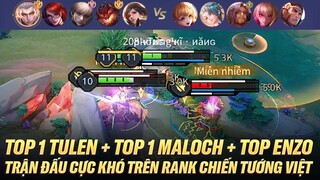 TOP 1 TULEN + TOP 1 MALOCH + TOP 1 ENZO VÀ TRẬN ĐẤU CỰC KHÓ TRÊN RANK CHIẾN TƯỚNG VIỆT