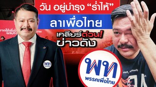 วัน อยู่บำรุง ร่ำไห้ ! ประกาศลาออกจาก พรรคเพื่อไทย l เคลียร์ด่วน! ข่าวดัง